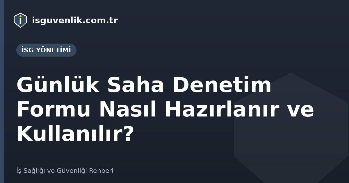 Günlük Saha Denetim Formu Nasıl Hazırlanır ve Kullanılır?