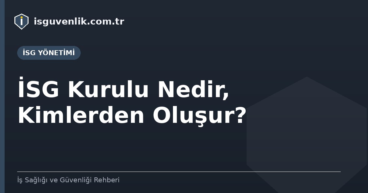 İSG Kurulu Nedir, Kimlerden Oluşur?