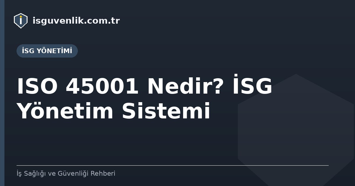 ISO 45001 Nedir? İSG Yönetim Sistemi
