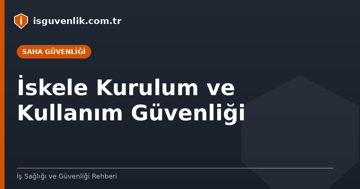 İskele Kurulum ve Kullanım Güvenliği