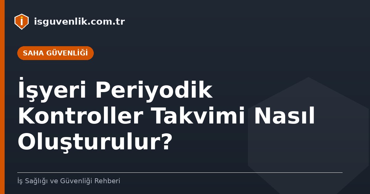 İşyeri Periyodik Kontroller Takvimi Nasıl Oluşturulur?