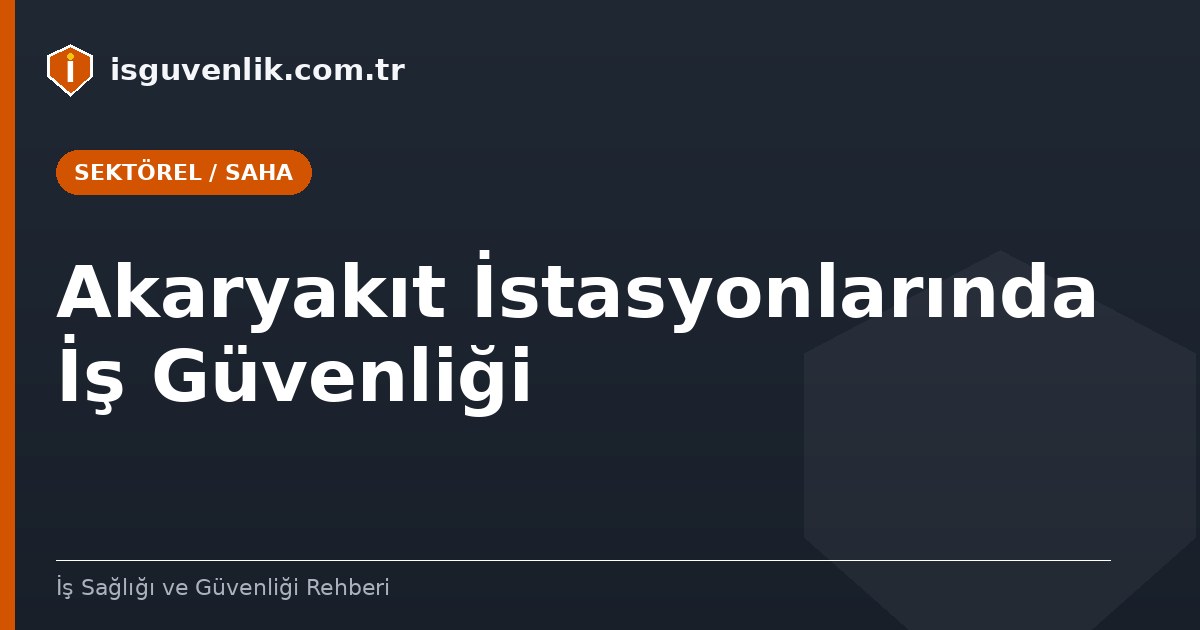 Akaryakıt İstasyonlarında İş Güvenliği