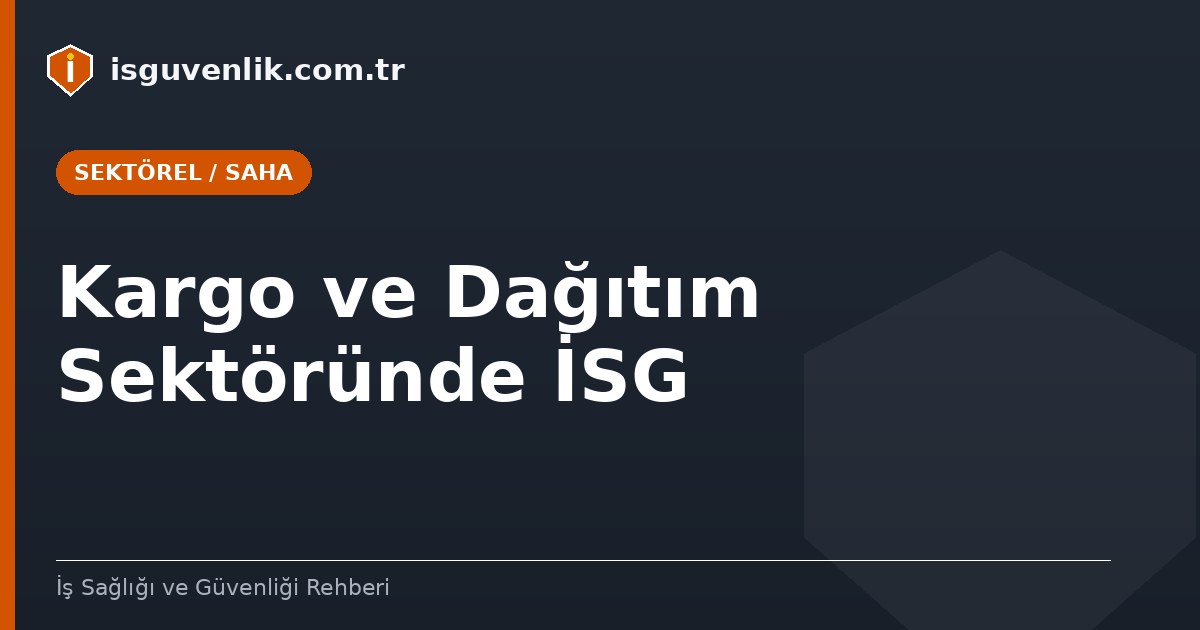Kargo ve Dağıtım Sektöründe İSG