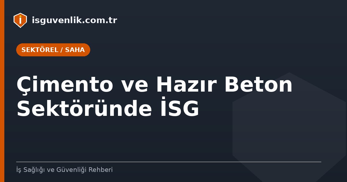 Çimento ve Hazır Beton Sektöründe İSG