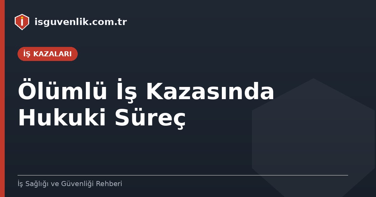Ölümlü İş Kazasında Hukuki Süreç