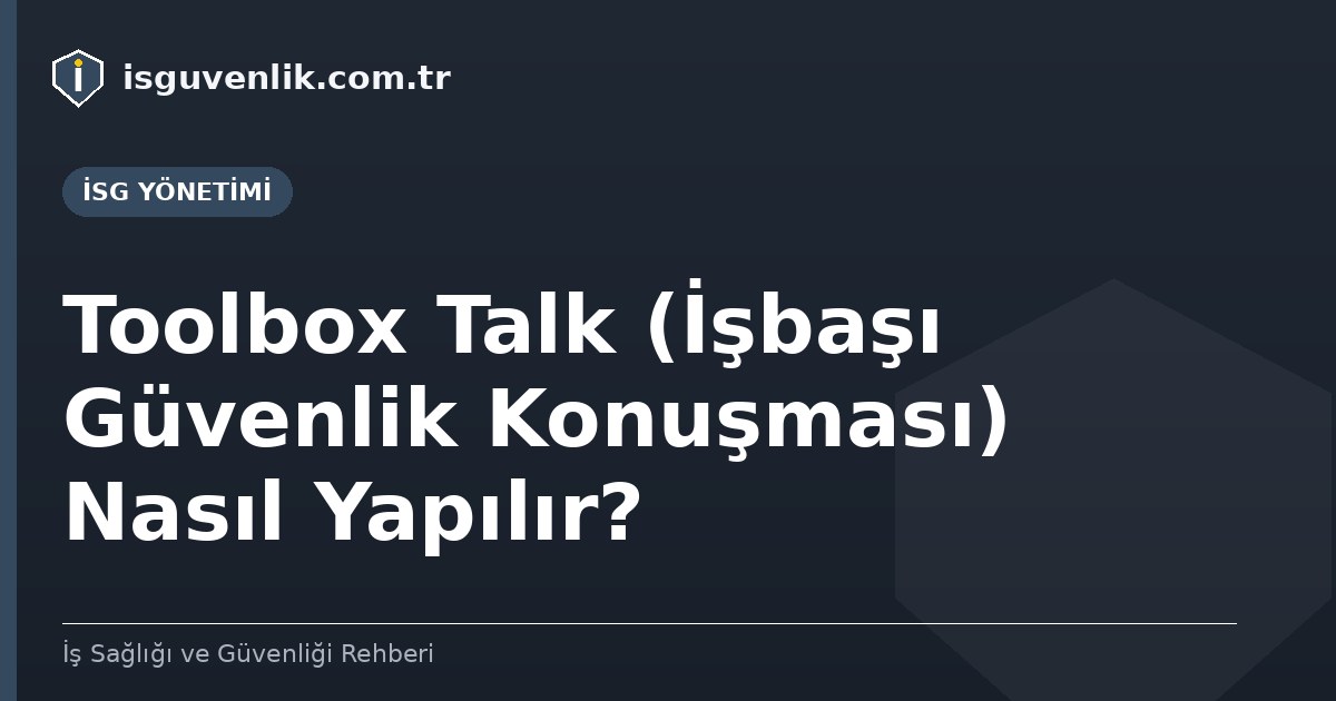 Toolbox Talk (İşbaşı Güvenlik Konuşması) Nasıl Yapılır?