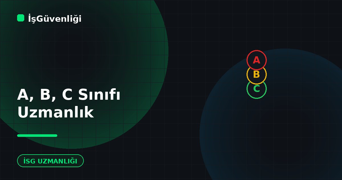 A, B, C Sınıfı İş Güvenliği Uzmanlığı Farkı