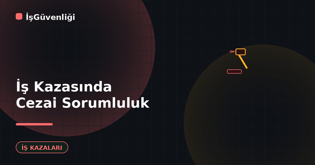 İş Kazasında Cezai Sorumluluk