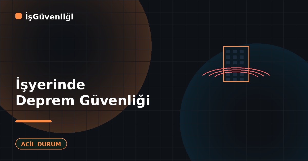 İşyerinde Deprem Güvenliği ve Hazırlık