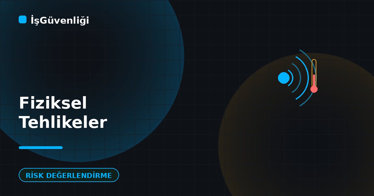 Fiziksel Tehlikeler ve Örnekleri