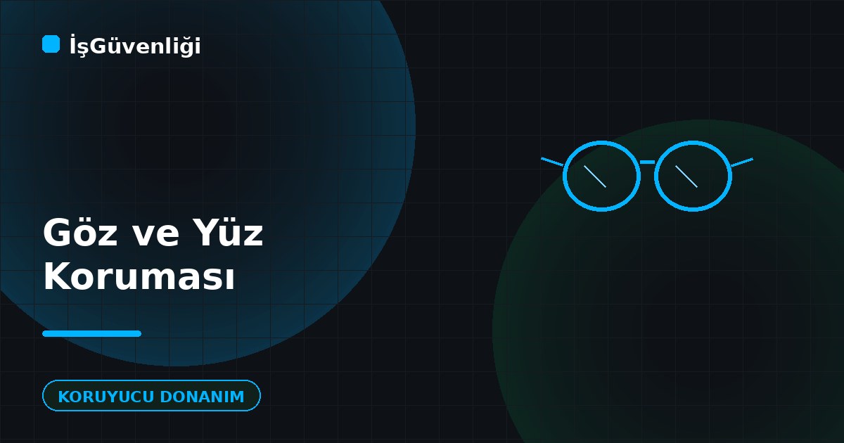 Göz ve Yüz Koruyucu Donanımları