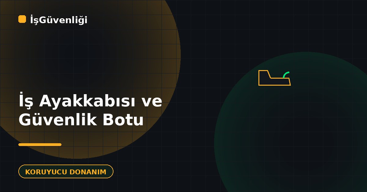 İş Ayakkabısı ve Güvenlik Botu Seçimi