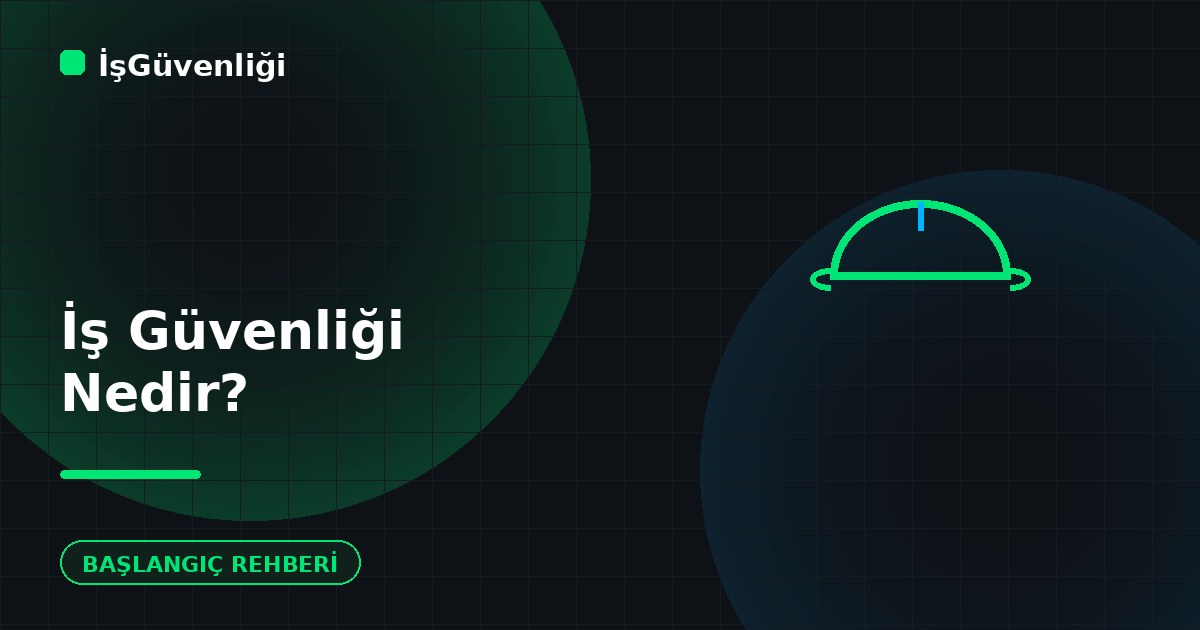 İş Güvenliği Nedir? Kapsamlı Başlangıç Rehberi