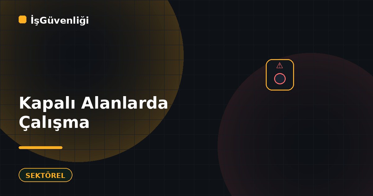 Kapalı Alanlarda Çalışma Güvenliği