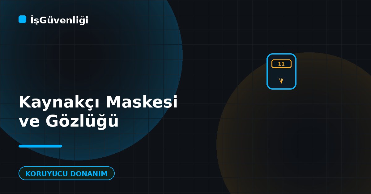 Kaynakçı Maskesi ve Gözlüğü