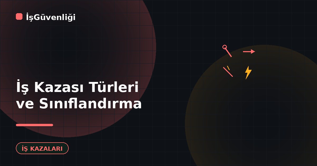 İş Kazası Türleri ve Sınıflandırması