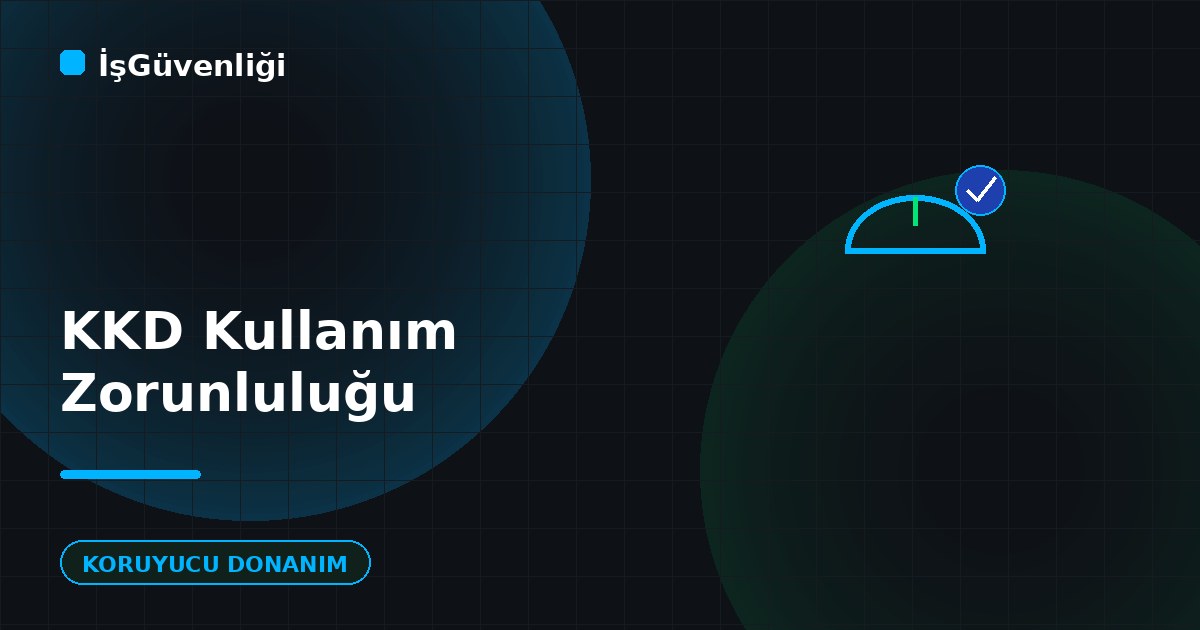 KKD Kullanım Zorunluluğu ve Mevzuat