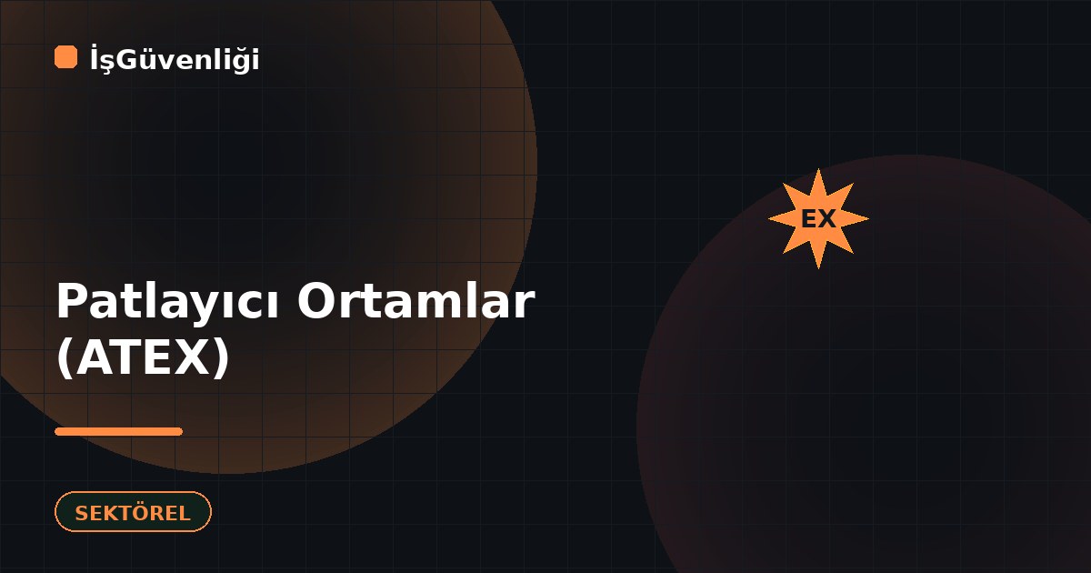 Patlayıcı Ortamlarda İş Güvenliği (ATEX)