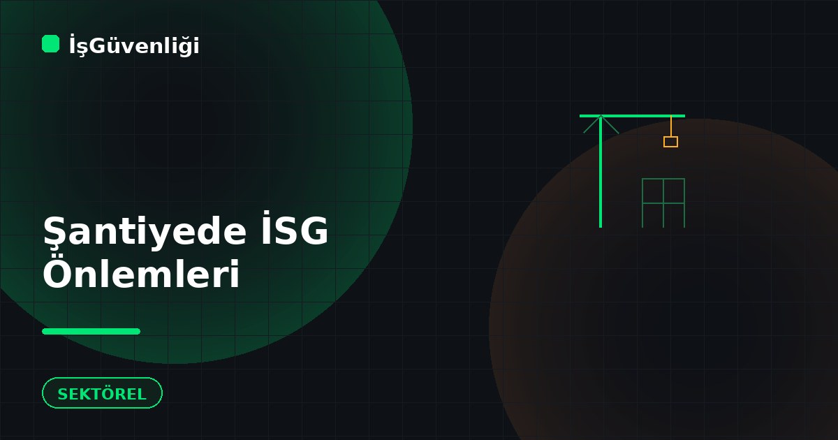 Şantiyede Alınması Gereken İSG Önlemleri