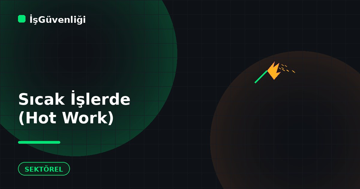 Sıcak İşlerde (Hot Work) Güvenlik