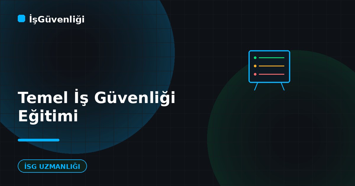 Temel İş Güvenliği Eğitimi İçeriği