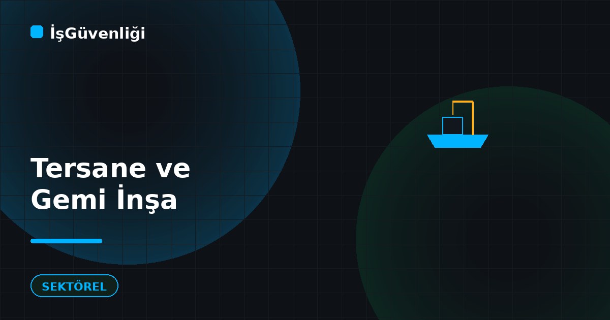 Tersane ve Gemi İnşada İş Güvenliği