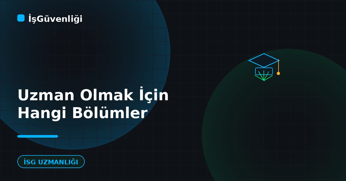 İş Güvenliği Uzmanı Olmak İçin Hangi Bölümler?