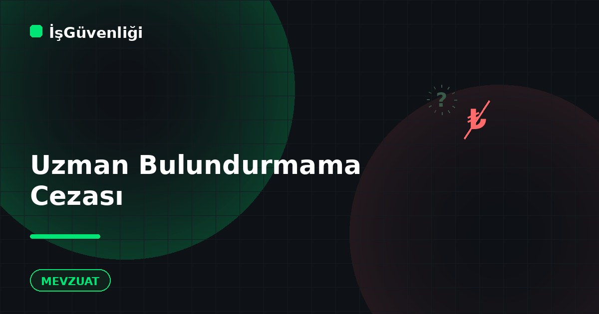 İş Güvenliği Uzmanı Bulundurmama Cezası