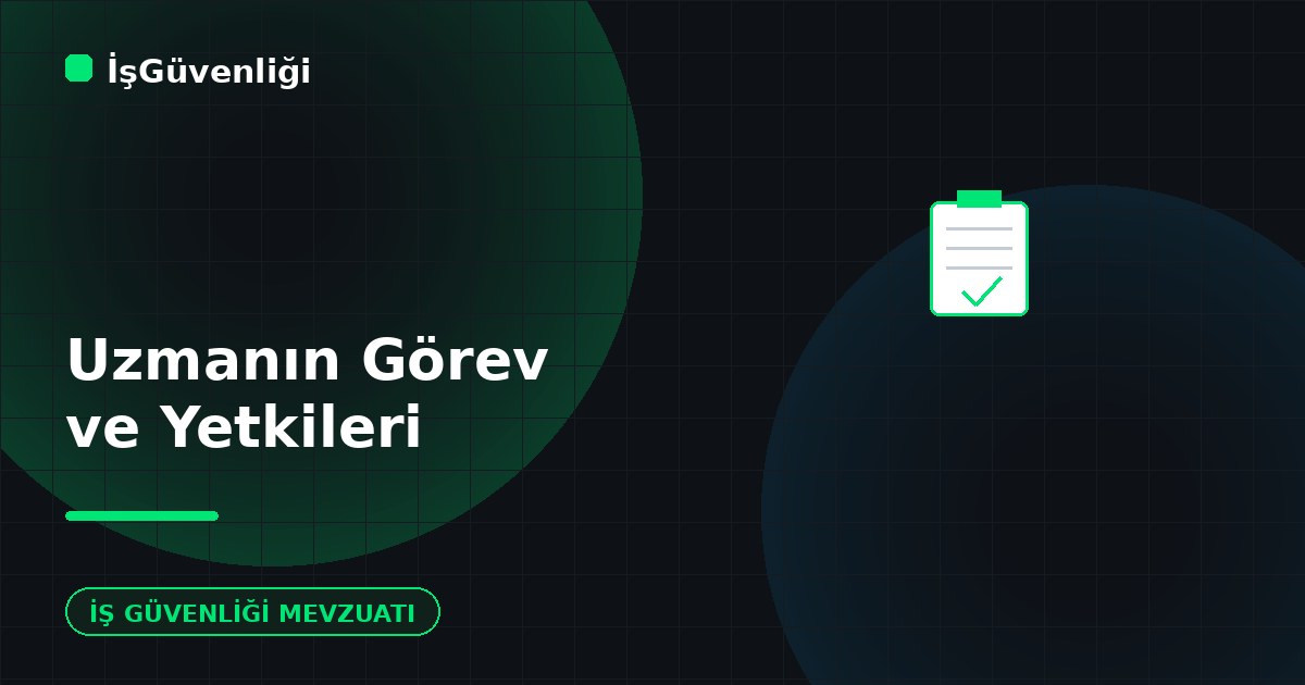 İş Güvenliği Uzmanının Görev ve Yetkileri