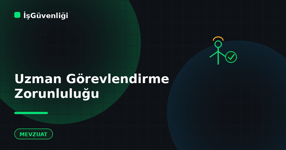 İş Güvenliği Uzmanı Görevlendirme Zorunluluğu