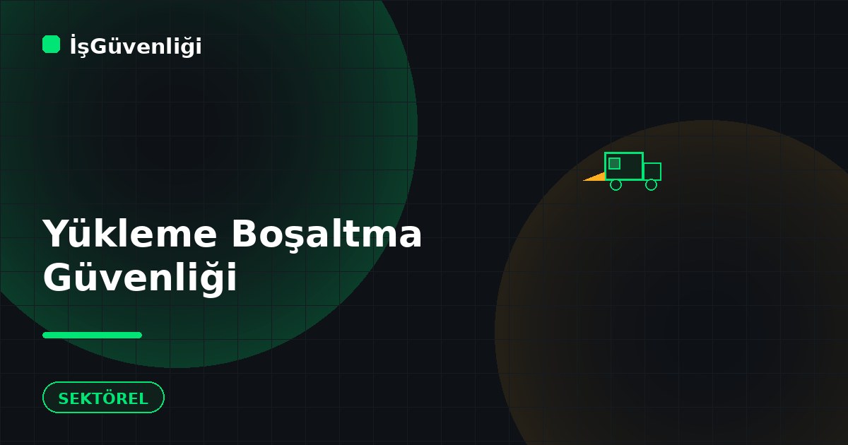 Yükleme Boşaltma İşlerinde Güvenlik