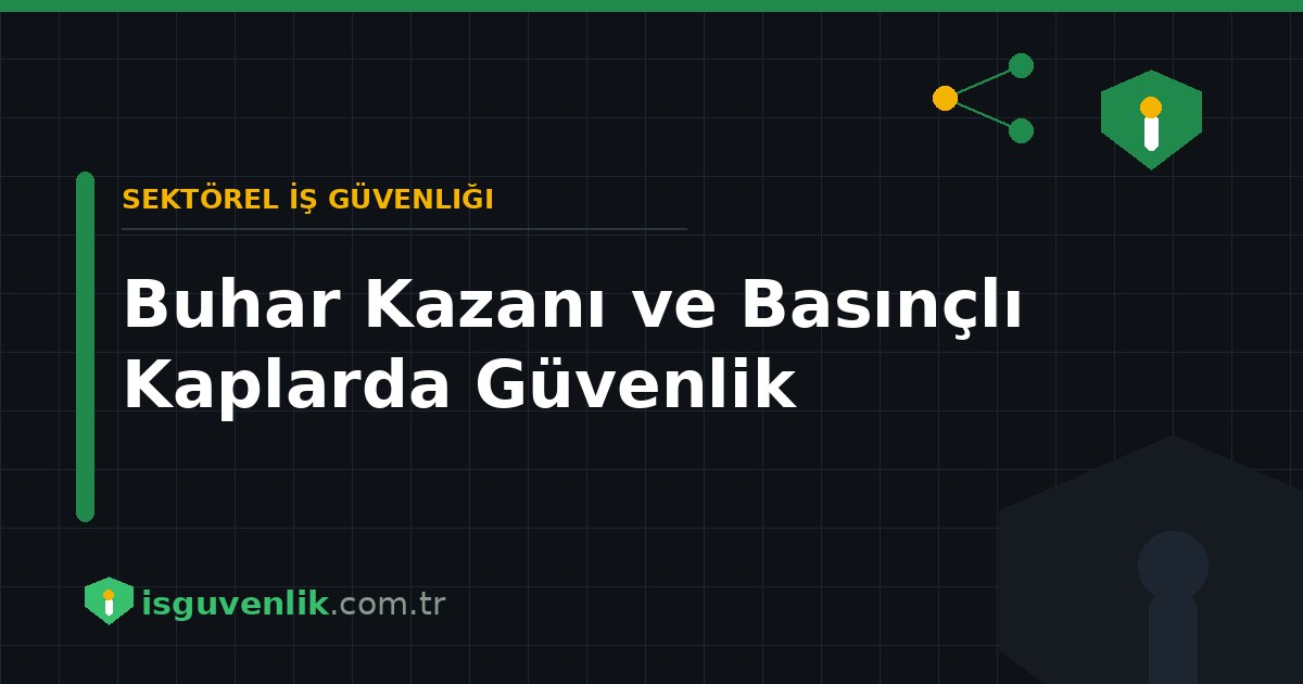 Buhar Kazanı ve Basınçlı Kaplarda Güvenlik