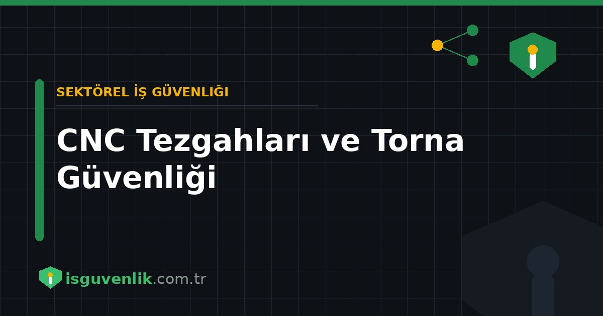 CNC Tezgahları ve Torna Güvenliği