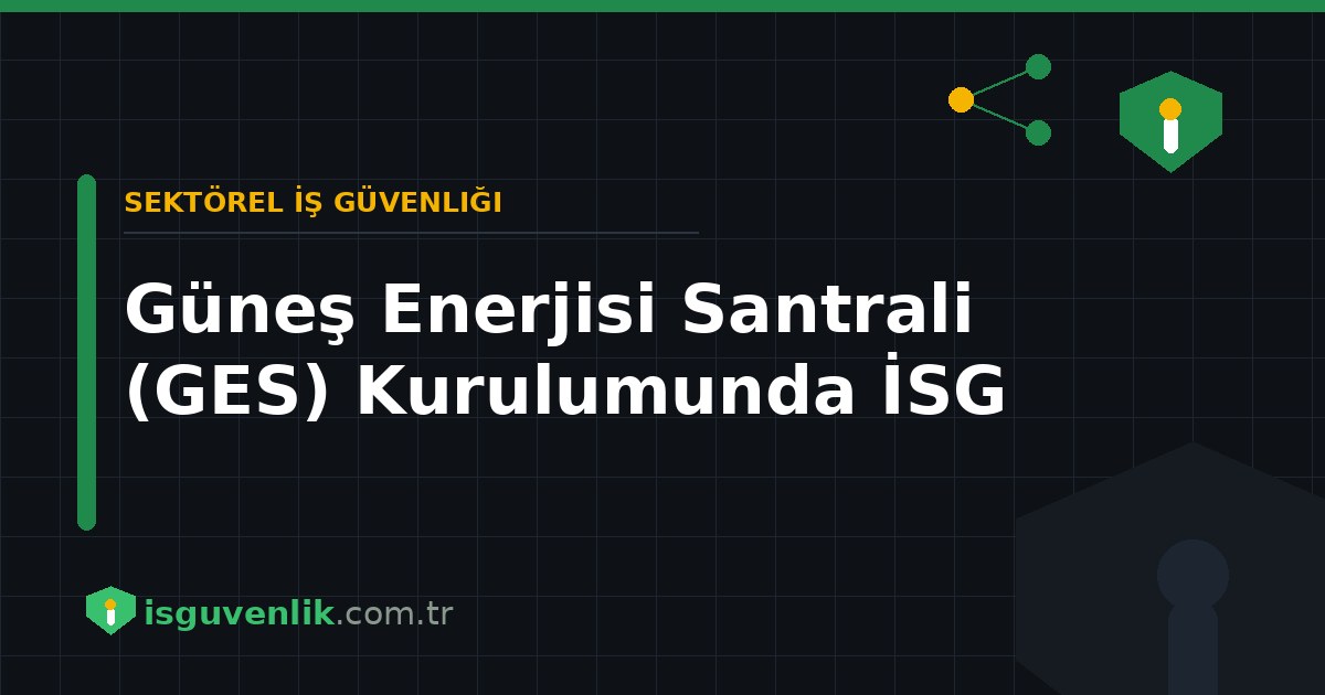 Güneş Enerjisi Santrali (GES) Kurulumunda İSG