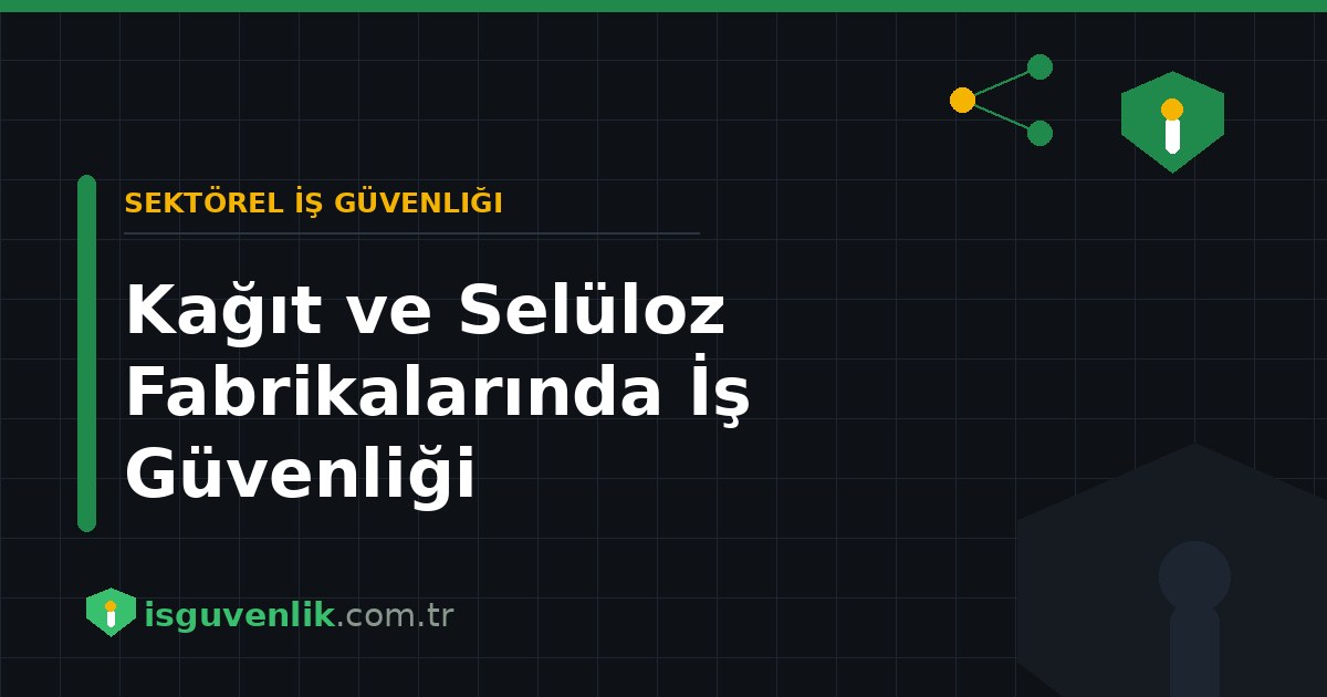 Kağıt ve Selüloz Fabrikalarında İş Güvenliği