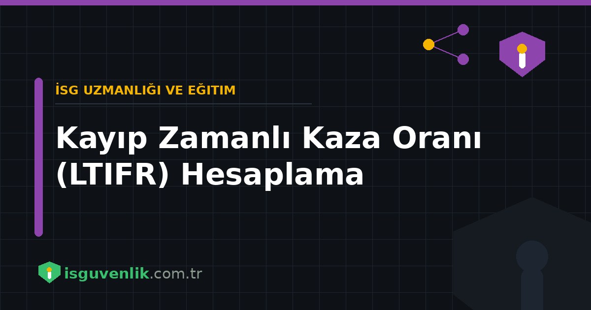 Kayıp Zamanlı Kaza Oranı (LTIFR) Hesaplama