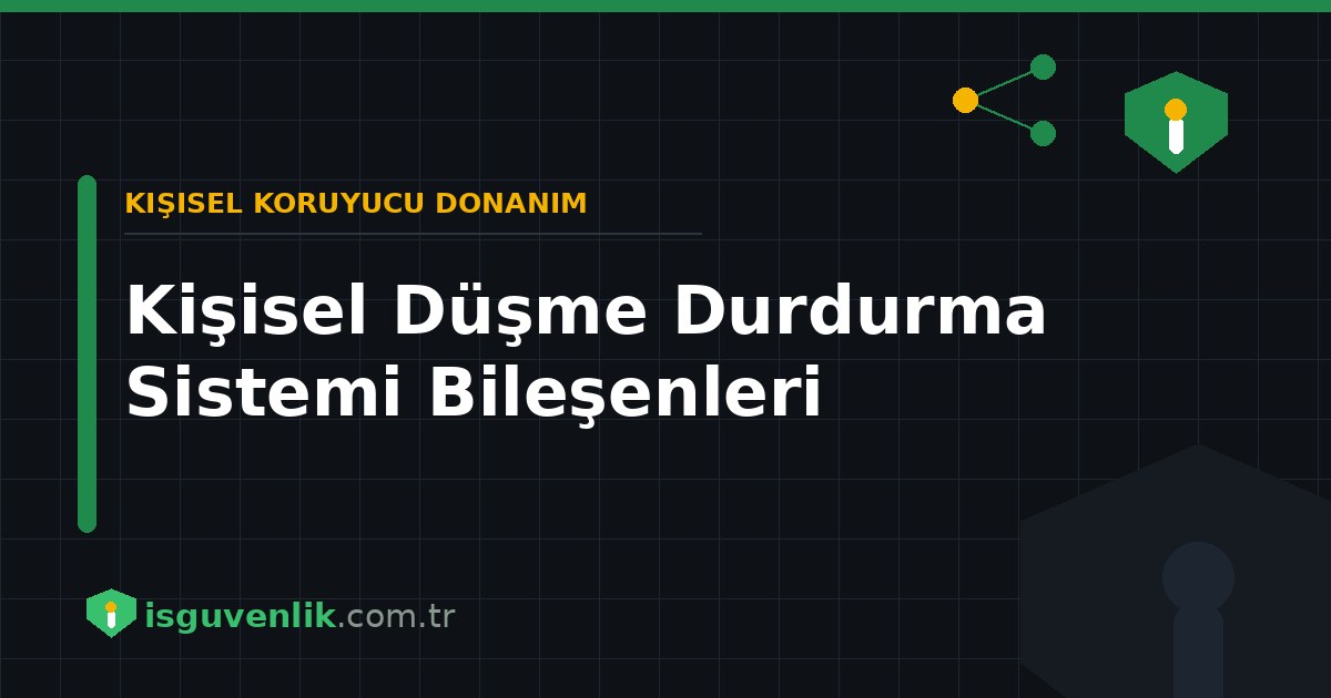 Kişisel Düşme Durdurma Sistemi Bileşenleri