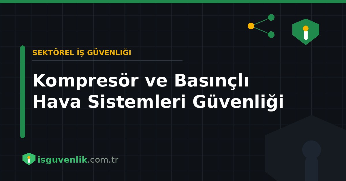 Kompresör ve Basınçlı Hava Sistemleri Güvenliği