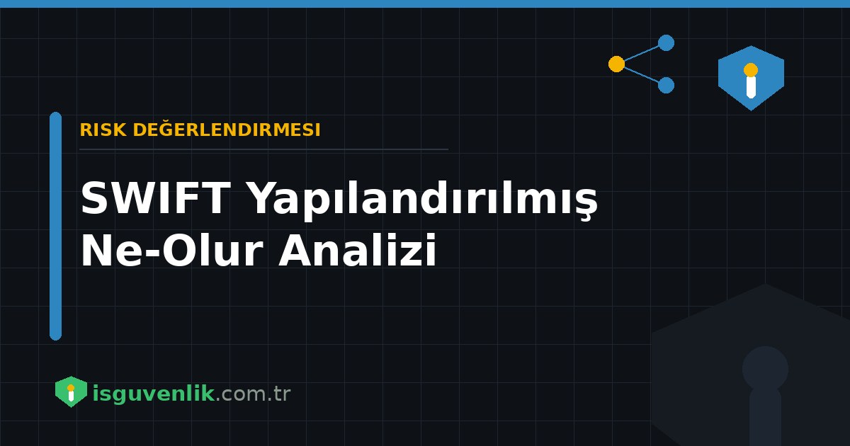 SWIFT Yapılandırılmış Ne-Olur Analizi