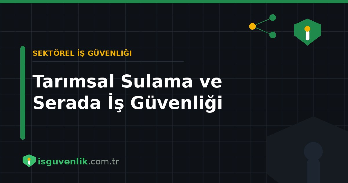 Tarımsal Sulama ve Serada İş Güvenliği