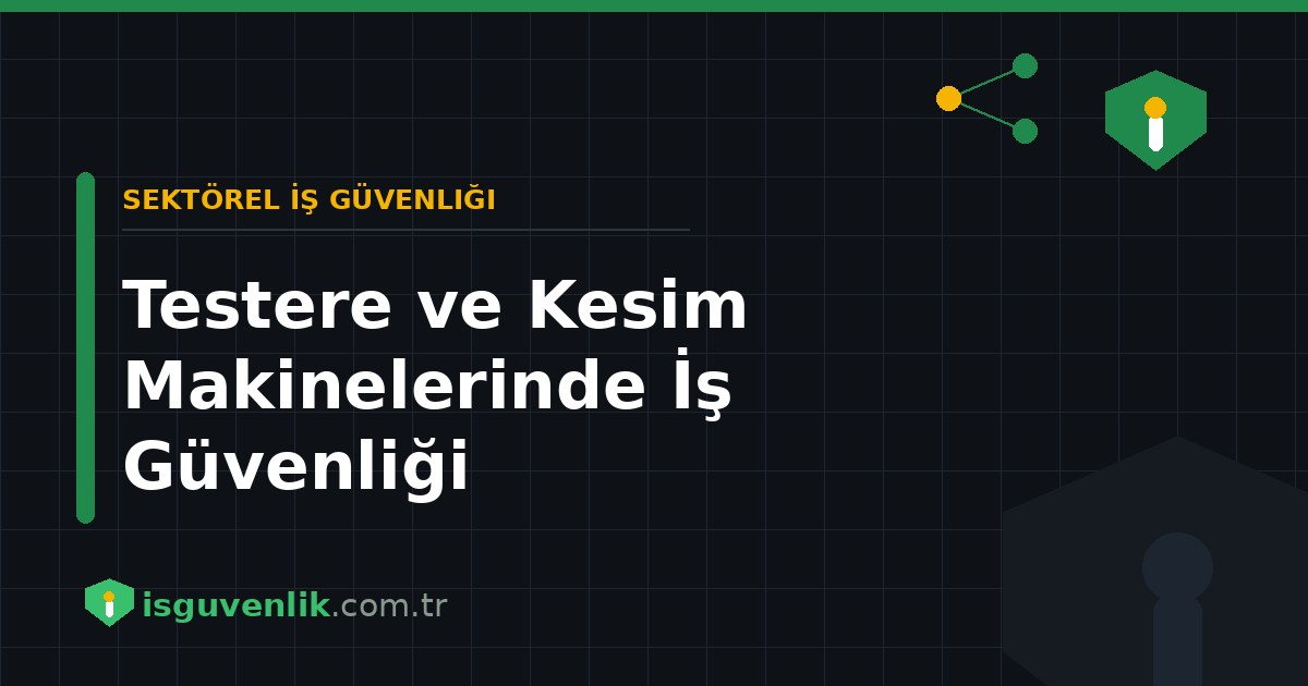 Testere ve Kesim Makinelerinde İş Güvenliği